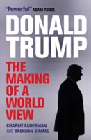Donald Trump: Crearea unei viziuni asupra lumii - Donald Trump: The Making of a World View