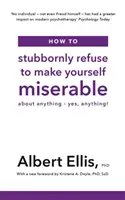 Cum să refuzi cu încăpățânare să te faci mizerabil - în legătură cu orice - Da, orice! - How to Stubbornly Refuse to Make Yourself Miserable - About Anything - Yes, Anything!
