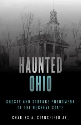 Haunted Ohio: Fantome și fenomene ciudate din statul Buckeye - Haunted Ohio: Ghosts and Strange Phenomena of the Buckeye State