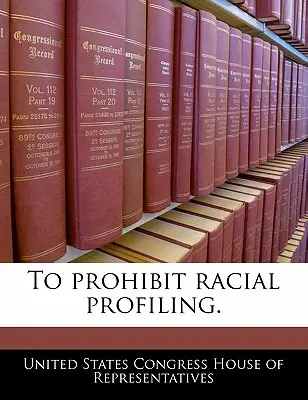 Interzicerea profilării rasiale. - To Prohibit Racial Profiling.