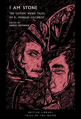 Eu sunt piatra: The Gothic Weird Tales of R. Murray Gilchrist - I Am Stone: The Gothic Weird Tales of R. Murray Gilchrist
