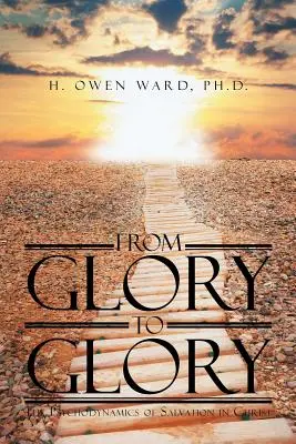 From Glory to Glory: Psihodinamica mântuirii în Hristos (The Psychodynamics of Salvation in Christ) - From Glory to Glory: The Psychodynamics of Salvation in Christ
