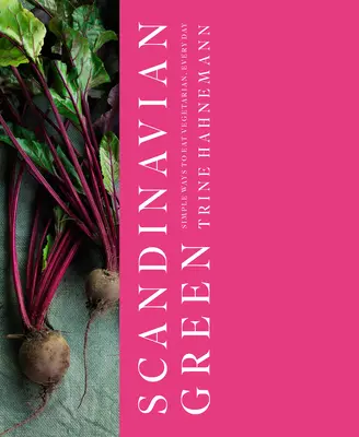Verde scandinav: Moduri simple de a mânca vegetarian, în fiecare zi - Scandinavian Green: Simple Ways to Eat Vegetarian, Every Day