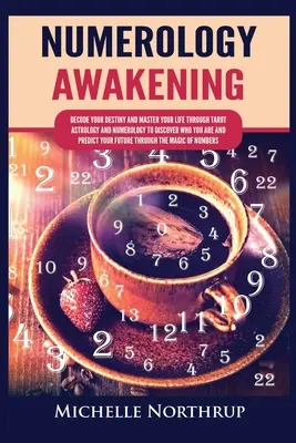 Trezirea numerologiei: Decodează-ți destinul și stăpânește-ți viața prin intermediul tarotului, astrologiei și numerologiei pentru a descoperi cine ești și a-ți prezice viitorul - Numerology Awakening: Decode Your Destiny and Master Your Life through Tarot, Astrology and Numerology to Discover Who You Are and Predict Y