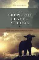 Liderul păstor la domiciliu: Cunoscând, conducând, protejând și asigurând pentru familia ta - The Shepherd Leader at Home: Knowing, Leading, Protecting, and Providing for Your Family