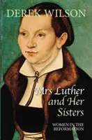 Doamna Luther și surorile ei: Femeile în cadrul Reformei - Mrs Luther and Her Sisters: Women in the Reformation