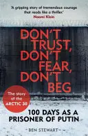 Nu aveți încredere, nu vă temeți, nu cerșiți - 100 de zile ca prizonier al lui Putin - Povestea celor 30 din Arctic - Don't Trust, Don't Fear, Don't Beg - 100 Days as a Prisoner of Putin - The Story of the Arctic 30