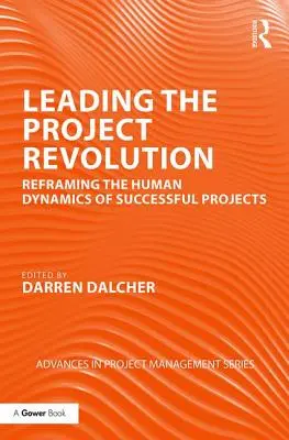 Conducerea revoluției proiectelor: Reformularea dinamicii umane a proiectelor de succes - Leading the Project Revolution: Reframing the Human Dynamics of Successful Projects