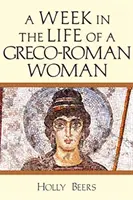 O săptămână din viața unei femei greco-romane - A Week in the Life of a Greco-Roman Woman