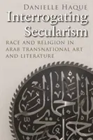 Interogarea secularismului: Rasă și religie în arta și literatura transnațională arabă - Interrogating Secularism: Race and Religion in Arab Transnational Art and Literature