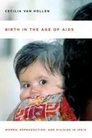 Nașterea în era SIDA: Femeile, reproducerea și HIV/SIDA în India - Birth in the Age of AIDS: Women, Reproduction, and Hiv/AIDS in India