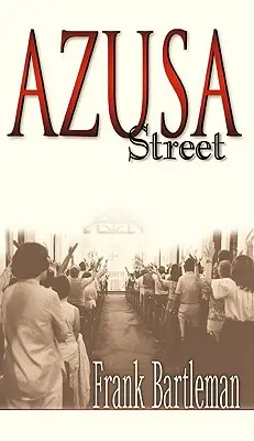 Azusa Street: Un martor ocular la nașterea renașterii penticostale - Azusa Street: An Eyewitness Account to the Birth of the Pentecostal Revival