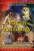 Astrologie păgână: Spell-Casting, Love Magic și Shamanic Stargazing - Pagan Astrology: Spell-Casting, Love Magic, and Shamanic Stargazing