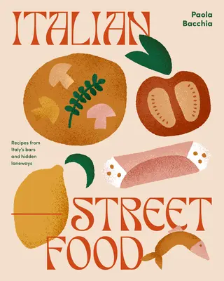 Italian Street Food: Rețete din barurile și aleile ascunse ale Italiei - Italian Street Food: Recipes from Italy's Bars and Hidden Laneways