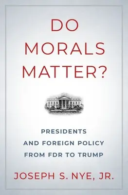 Contează morala?: Președinții și politica externă de la FDR la Trump - Do Morals Matter?: Presidents and Foreign Policy from FDR to Trump