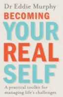 Devenind sinele tău real - Un set de instrumente practice pentru gestionarea provocărilor vieții - Becoming Your Real Self - A Practical Toolkit for Managing Life's Challenges