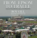 De la Epsom la Tralee: O călătorie în jurul hipodromurilor din insulele britanice - From Epsom to Tralee: A Journey Round the Racecourses of the British Isles