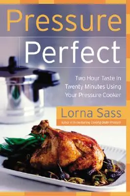 Presiunea perfectă: Gust de două ore în douăzeci de minute folosind oala sub presiune - Pressure Perfect: Two Hour Taste in Twenty Minutes Using Your Pressure Cooker