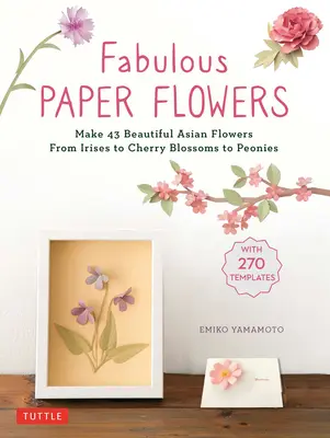 Fabuloase flori de hârtie: Faceți 43 de flori asiatice frumoase - de la irisuri la flori de cireș și bujori (cu 270 de șabloane de trasare) - Fabulous Paper Flowers: Make 43 Beautiful Asian Flowers - From Irises to Cherry Blossoms to Peonies (with 270 Tracing Templates)