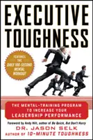 Rezistența executivului: Programul de antrenament mental pentru a vă crește performanța în leadership - Executive Toughness: The Mental-Training Program to Increase Your Leadership Performance