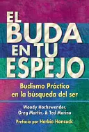 El Buda En Tu Espejo: Budismo Prctico En La Bsqueda del Ser = Buddha în oglinda ta - El Buda En Tu Espejo: Budismo Prctico En La Bsqueda del Ser = The Buddha in Your Mirror