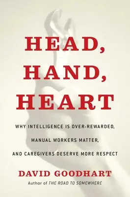Cap, mână, inimă: Why Intelligence Is Over-Rewarded, Manual Workers Matter, and Caregivers Deserve More Respect - Head, Hand, Heart: Why Intelligence Is Over-Rewarded, Manual Workers Matter, and Caregivers Deserve More Respect