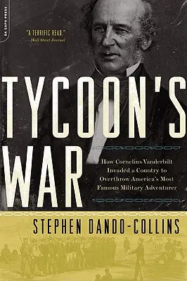 Războiul magnatului: Cum a invadat Cornelius Vanderbilt o țară pentru a-l răsturna pe cel mai faimos aventurier militar al Americii - Tycoon's War: How Cornelius Vanderbilt Invaded a Country to Overthrow America's Most Famous Military Adventurer