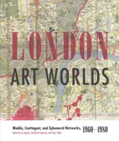 London Art Worlds: Rețele mobile, contingente și efemere, 1960-1980 - London Art Worlds: Mobile, Contingent, and Ephemeral Networks, 1960-1980