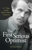 The First Serious Optimist: A. C. Pigou and the Birth of Welfare Economics (A. C. Pigou și nașterea economiei bunăstării) - The First Serious Optimist: A. C. Pigou and the Birth of Welfare Economics