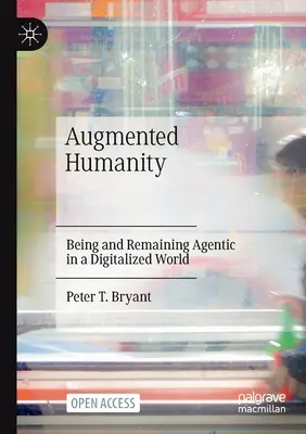 Augmented Humanity: A fi și a rămâne agentic într-o lume digitalizată - Augmented Humanity: Being and Remaining Agentic in a Digitalized World