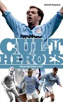 Eroii de cult ai Manchester City - Cele mai mari icoane ale orașului - Manchester City Cult Heroes - City's Greatest Icons