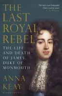 Ultimul rebel regal - Viața și moartea lui James, duce de Monmouth - Last Royal Rebel - The Life and Death of James, Duke of Monmouth