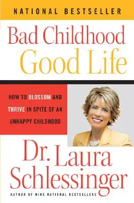 Copilărie rea - viață bună: Cum să înflorești și să prosperi în ciuda unei copilării nefericite - Bad Childhood - Good Life: How to Blossom and Thrive in Spite of an Unhappy Childhood