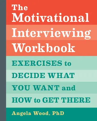 The Motivational Interviewing Workbook: Exerciții pentru a decide ce vrei și cum să ajungi acolo - The Motivational Interviewing Workbook: Exercises to Decide What You Want and How to Get There