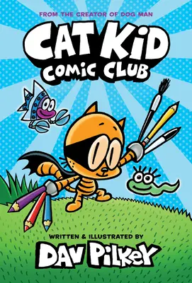 Cat Kid Comic Club: Un roman grafic (Cat Kid Comic Club #1): From the Creator of Dog Man - Cat Kid Comic Club: A Graphic Novel (Cat Kid Comic Club #1): From the Creator of Dog Man