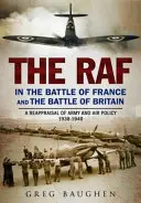 RAF în bătălia din Franța și bătălia din Marea Britanie: O reevaluare a politicii militare și aeriene 1938-1940 - The RAF in the Battle of France and the Battle of Britain: A Reappraisal of Army and Air Policy 1938-1940