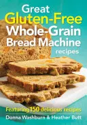 Great Gluten-Free Whole-Grain Bread Machine Recipes: Cu 150 de rețete delicioase - Great Gluten-Free Whole-Grain Bread Machine Recipes: Featuring 150 Delicious Recipes