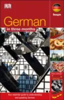 Germană în 3 luni - Ghidul tău esențial pentru a înțelege și a vorbi germana - German In 3 Months - Your Essential Guide to Understanding and Speaking German