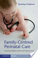 Îngrijirea perinatală centrată pe familie: Îmbunătățirea sarcinii, nașterii și îngrijirii postpartum - Family-Centred Perinatal Care: Improving Pregnancy, Birth and Postpartum Care