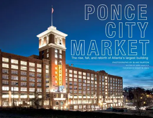 Ponce City Market: Ascensiunea, căderea și renașterea celei mai mari clădiri din Atlanta (The Rise, Fall, and Rebirth of Atlanta's Largest Building) - Ponce City Market: The Rise, Fall, and Rebirth of Atlanta's Largest Building