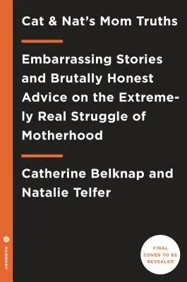 Adevărurile mamei lui Cat și Nat: Povești stânjenitoare și sfaturi brutal de sincere despre lupta extrem de reală a maternității - Cat and Nat's Mom Truths: Embarrassing Stories and Brutally Honest Advice on the Extremely Real Struggle of Motherhood