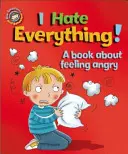 Our Emotions and Behaviour (Emoțiile și comportamentul nostru): Urăsc totul! O carte despre furie - Our Emotions and Behaviour: I Hate Everything!: A book about feeling angry