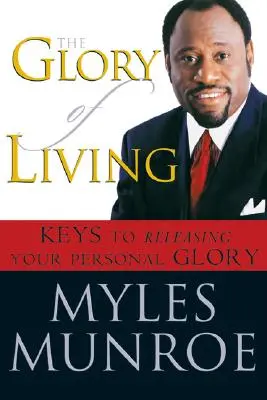 Slava de a trăi: Chei pentru eliberarea gloriei tale personale - The Glory of Living: Keys to Releasing Your Personal Glory