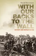 Cu spatele la zid - Victorie și înfrângere în 1918 - With Our Backs to the Wall - Victory and Defeat in 1918