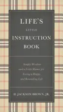 Life's Little Instruction Book: Înțelepciune simplă și puțin umor pentru a trăi o viață fericită și plină de satisfacții - Life's Little Instruction Book: Simple Wisdom and a Little Humor for Living a Happy and Rewarding Life