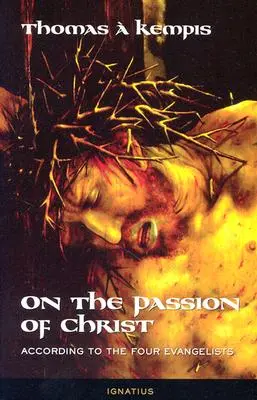 Despre patimile lui Hristos: După cei patru evangheliști: Rugăciuni și meditații - On the Passion of Christ: According to the Four Evangelists: Prayers and Meditations