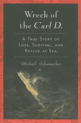 Epava lui Carl D.: O poveste adevărată de pierdere, supraviețuire și salvare pe mare - Wreck of the Carl D.: A True Story of Loss, Survival, and Rescue at Sea