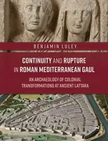 Continuitate și ruptură în Galia mediteraneană romană: O arheologie a transformărilor coloniale la Lattara antică - Continuity and Rupture in Roman Mediterranean Gaul: An Archaeology of Colonial Transformations at Ancient Lattara