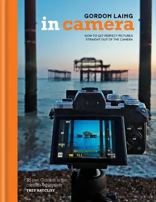 În aparat: Cum să obțineți fotografii perfecte direct din aparat - In Camera: How to Get Perfect Pictures Straight Out of the Camera