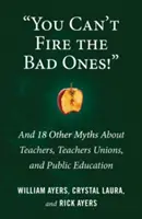 Nu-i poți concedia pe cei răi! And 18 Other Myths about Teachers, Teachers Unions, and Public Education - You Can't Fire the Bad Ones!: And 18 Other Myths about Teachers, Teachers Unions, and Public Education